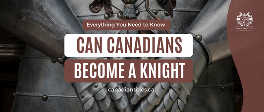 Can Canadians Become a Knight? Everything you Need to Know